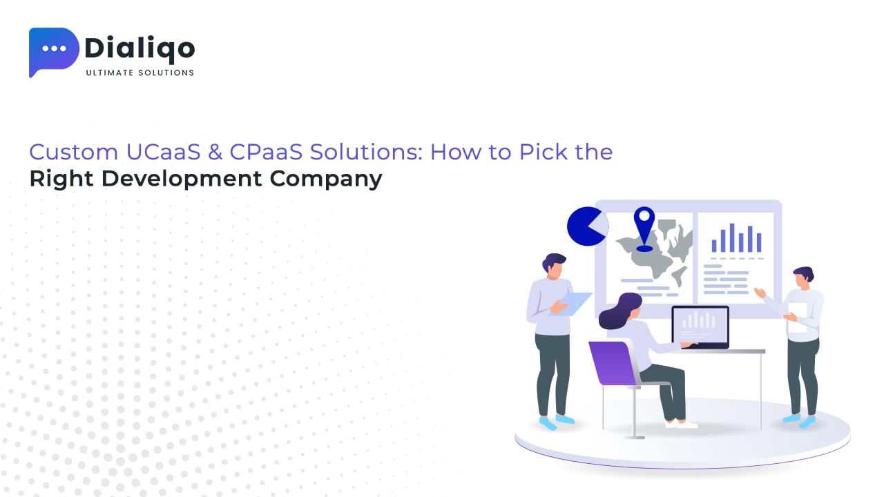 Custom UCaaS & CPaaS Solutions: How to Pick the Right Development Company
