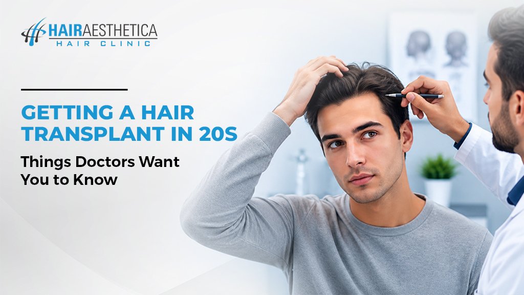 Getting a Hair Transplant in 20s: Things Doctors Want You to Know